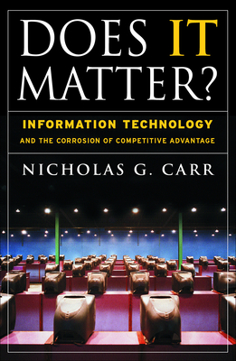 Does It Matter?: Information Technology and the Corrosion of Competitive Advantage - Carr, Nicholas G