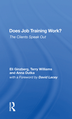 Does Job Training Work?: The Clients Speak Out - Ginzberg, Eli