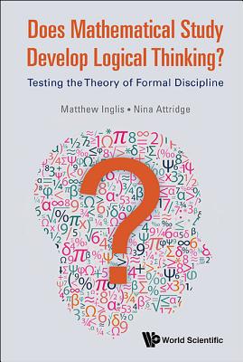 Does Mathematical Study Develop Logical Thinking?: Testing the Theory of Formal Discipline - Inglis, Matthew, and Attridge, Nina