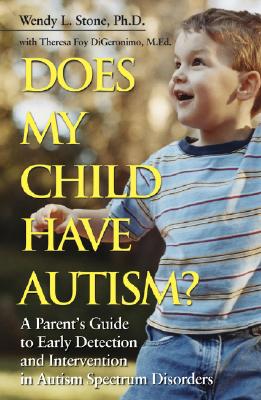 Does My Child Have Autism?: A Parent s Guide to Early Detection and Intervention in Autism Spectrum Disorders - Stone, Wendy L, and Digeronimo, Theresa Foy