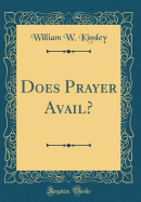 Does Prayer Avail? (Classic Reprint)