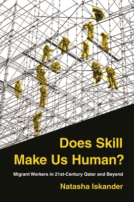 Does Skill Make Us Human?: Migrant Workers in 21st-Century Qatar and Beyond - Iskander, Natasha