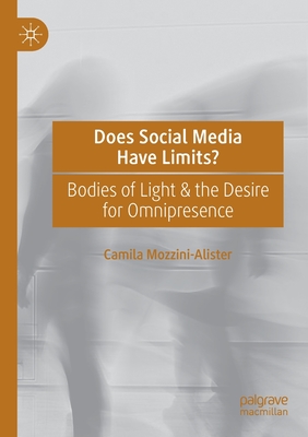 Does Social Media Have Limits?: Bodies of Light & the Desire for Omnipresence - Mozzini-Alister, Camila