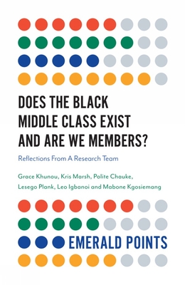 Does The Black Middle Class Exist And Are We Members?: Reflections From A Research Team - Khunou, Grace, and Marsh, Kris, and Chauke, Polite