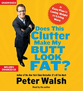 Does This Clutter Make My Butt Look Fat?: An Easy Plan for Losing Weight and Living More - Walsh, Peter (Read by)