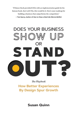 Does Your Business Show Up Or Stand Out?: How Better Experiences By Design Spur Growth - Quinn, Susan