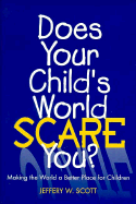 Does Your Child's World Scare You: Making the World a Better Place for Children