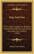 Dog And Gun: A Few Loose Chapters On Shooting, Among Which Will Be Found Some Anecdotes And Incidents (1856)