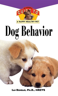 Dog Behavior: An Owner's Guide to a Happy Healthy Pet - Dunbar, Ian, Dr.