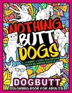 DOG BUTT Coloring Book For Adults: NOTHING BUTT DOGS: 30 Funny and Cute Dog Breeds With Hilarious Quotes - An Awesome Gift For an Animal Lover