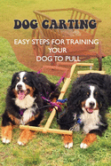 Dog Carting: Easy Steps For Training Your Dog To Pull: Dog Carts For Pulling