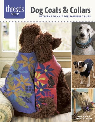 Dog Coats & Collars: Patterns to Knit for Pampered Pups - Muir, Sally, and Osborne, Joanna