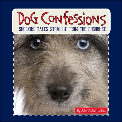 Dog Confessions: Shocking Tales Straight from the Doghouse - Nolan, Allia Zobel