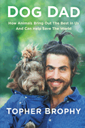 Dog Dad: How Animals Bring Out the Best in Us and Can Help Save the World