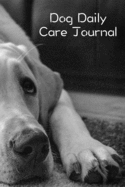 Dog Daily Care Journal: Pet Dog Daily Weekly Care Planner Journal Notebook Organizer to Write In