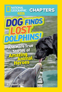 Dog Finds Lost Dolphins!: And More True Stories of Amazing Animal Heroes