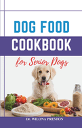 Dog Food Cookbook for Senior Dogs: The Complete Healthy Homemade Food Recipes, Affordable, Nutritious Meals, Treats, & Snacks for a Balanced Diet & Longer Life