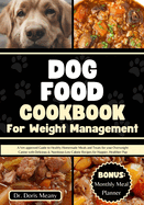 Dog Food Cookbook for Weight Management: A Vet-approved Guide to Healthy Homemade Meals and Treats for your Overweight Canine with Delicious & Nutritious Low Calorie Recipes for Happier, Healthier Pup