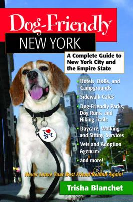 Dog-Friendly New York: A Complete Guide to New York City and the Empire State - Blanchet, Trisha