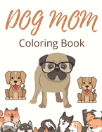 Dog Mom Coloring Book: Adults Dog Mom Quotes Coloring Book: Perfect for All Ages