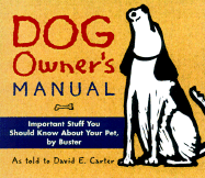 Dog Owner's Manual: Important Stuff You Should Know about Your Pet, by Buster - Carter, David E