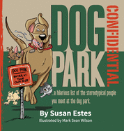 Dog Park Confidential: A hilarious list of the stereotypical people you meet at the dog park.