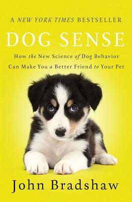 Dog Sense: How the New Science of Dog Behavior Can Make You a Better Friend to Your Pet - Bradshaw, John