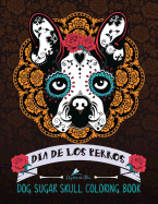 Dog Sugar Skull Coloring Book: Dia de Los Perros