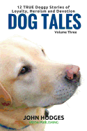 Dog Tales: 12 True Dog Stories of Loyalty, Heroism and Devotion + Free Easy Doggy Health Book