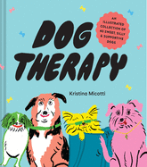 Dog Therapy: An Illustrated Collection of 40 Sweet, Silly, and Supportive Dogs