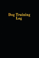 Dog Training Log: Glossy Cover Black color background Gold Text A Journal Logbook Sheets Template Note Pages Tracking Logbook To Help Train Your Pet & To Keep Record of Training and Progress
