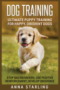 Dog Training: Ultimate Puppy Training for Happy, Obedient Dogs: Stop Bad Behaviors, Use Positive Reinforcement, and Develop Obedience (23 Impressive Dog Tricks Included)
