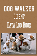 Dog Walker Client Data Log Book: 6" x 9" Dog Walking Tracking Address & Appointment Book with A to Z Alphabetic Tabs to Record Personal Customer Information (157 Pages)