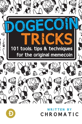 Dogecoin Tricks: 101 Tools, Tips, & Techniques for the Original Memecoin - Chromatic