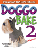 Doggo Bake 2 for Beginners!: Sculpt 20 Dog Breeds with Easy-To-Follow Steps, Book Two