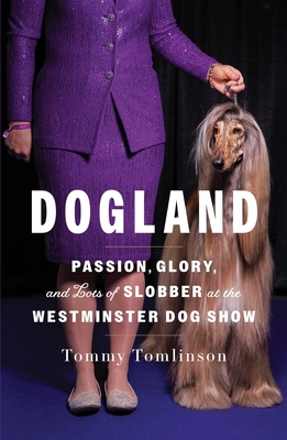 Dogland: Passion, Glory, and Lots of Slobber at the Westminster Dog Show - Tomlinson, Tommy