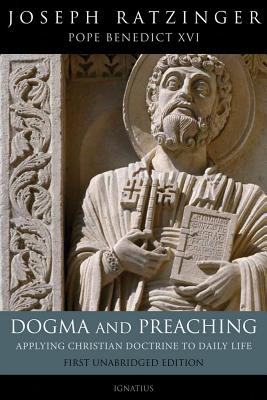 Dogma and Preaching: Applying Christian Doctrine to Daily Life - Ratzinger/Pope Benedict XVI, Joseph