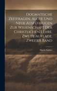 Dogmatische Zeitfragen, Algte Und Neue Ausf?hrugen Zur Wissenschaft Der Christlichen Lehre, Zweite Auflage, Zweiter Band