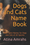 Dogs and Cats Name Book: Meaningful Names for Dogs and Cats of All Species