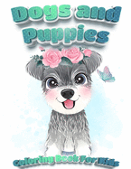 Dogs And Puppies Coloring Book For Kids: Puppy Coloring Book for Children Who Love Dogs Cute Dogs, Silly Dogs, Little Puppies and Fluffy Friends-All Kinds of Dogs