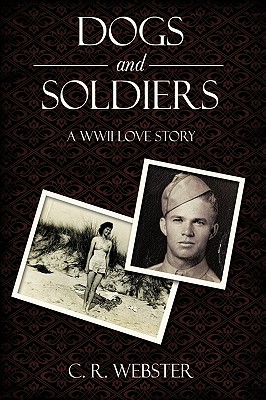 Dogs and Soldiers: A WWII Love Story - Webster, C R