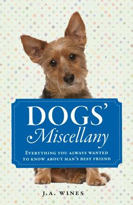 Dogs' Miscellany: Everything You Always Wanted to Know About Man's Best Friend - Wines, J. A.