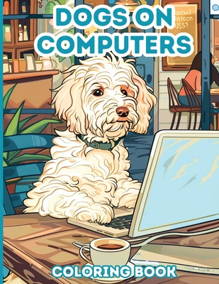 Dogs on Computers: 40 Coloring Pages for Adults, Teens - Permenter, Paris