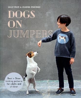Dogs on Jumpers: Best in Show Knitting Patterns for Adults and Children - Osborne, Joanna, and Muir, Sally