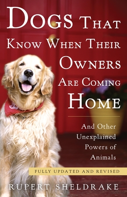 Dogs That Know When Their Owners Are Coming Home: And Other Unexplained Powers of Animals - Sheldrake, Rupert