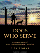 Dogs Who Serve: Incredible Stories of Our Canine Military Heroes