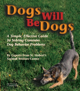 Dogs Will Be Dogs: A Simple, Effective Guide to Solving Common Dog Behavior Problems
