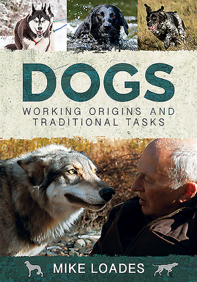 Dogs: Working Origins and Traditional Tasks - Loades, Mike