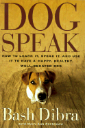 Dogspeak: How to Learn It, Speak It, and Use It to Have a Happy, Healthy, Well-Behaved Dog