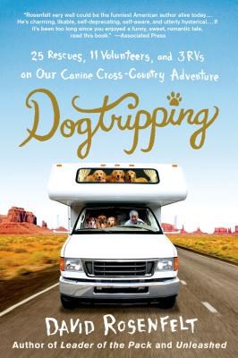 Dogtripping: 25 Rescues, 11 Volunteers, and 3 RVs on Our Canine Cross-Country Adventure - Rosenfelt, David